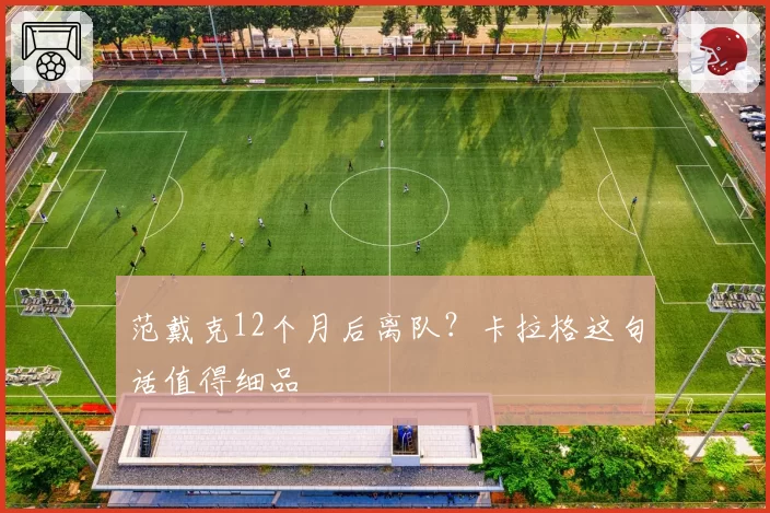 范戴克12个月后离队?卡拉格这句话值得细品