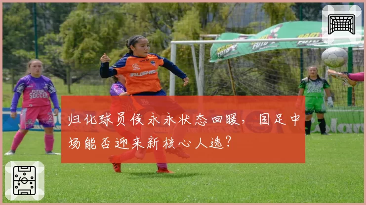 归化球员侯永永状态回暖，国足中场能否迎来新核心人选？