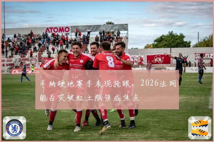 辛纳硬地赛季表现抢眼，2026法网能否突破红土瓶颈成焦点